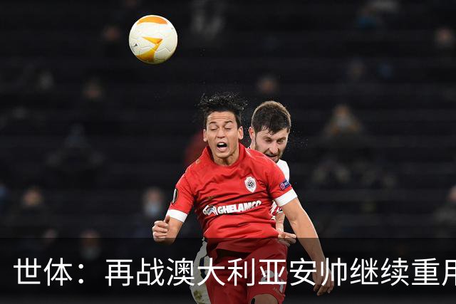 世体：再战澳大利亚安帅继续重用拉菲尼亚，欲让其踢9号位