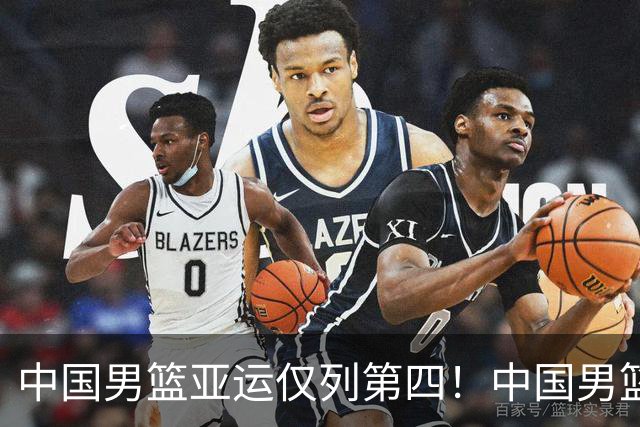 中国男篮亚运仅列第四！中国男篮跌至亚洲二流？男篮未来路在何方