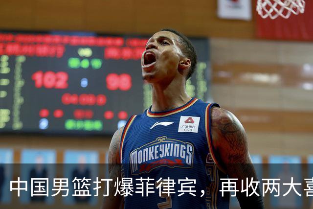 中国男篮打爆菲律宾，再收两大喜讯，郭士强真男人就赢40分以上