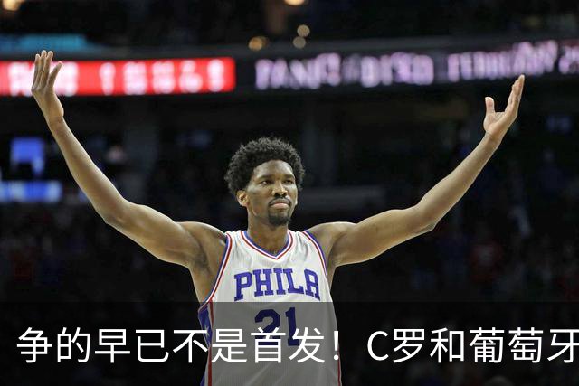 争的早已不是首发！C罗和葡萄牙的困局：球队向前，该如何安放一代传奇