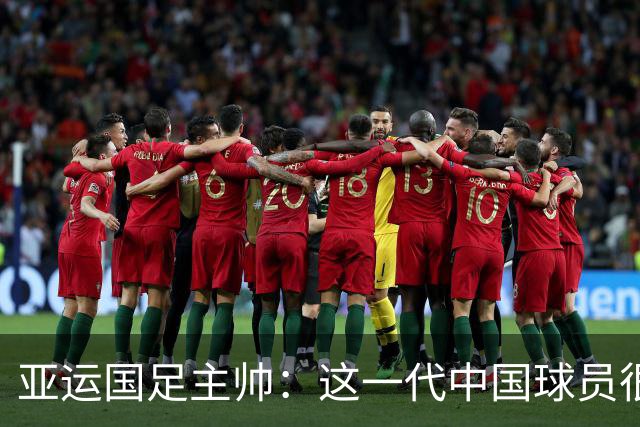 亚运国足主帅：这一代中国球员很有机会打进世界杯