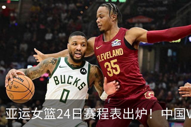 亚运女篮24日赛程表出炉！中国VS蒙古，实力碾压对手，央视频直播