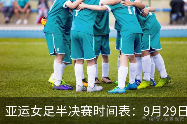 亚运女足半决赛时间表：9月29日14：00，中国PK朝鲜冲击决赛