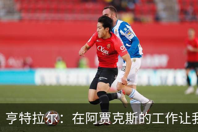 亨特拉尔：在阿贾克斯的工作让我陷入职业倦怠