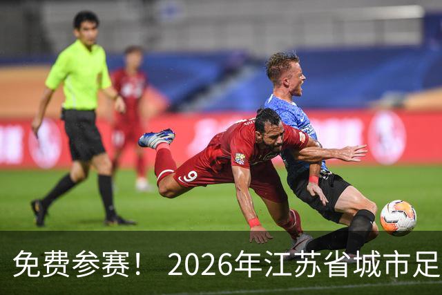 免费参赛！ 2026年江苏省城市足球联赛“街超”系列赛（苏州站）报名启动