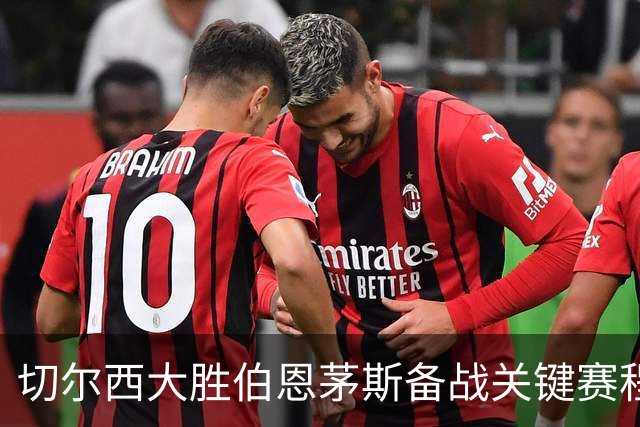 切尔西大胜伯恩茅斯备战关键赛程，马杜埃凯在阿森纳新位置闪光
