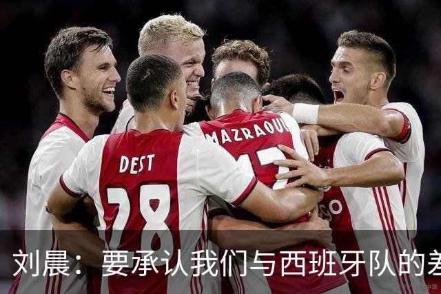 刘晨：要承认我们与西班牙队的差距，多向她们学习并且总结
