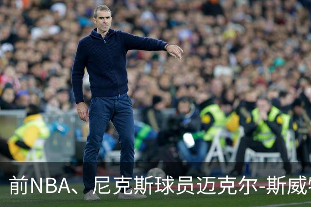 前NBA、尼克斯球员迈克尔-斯威特尼去世，享年43岁
