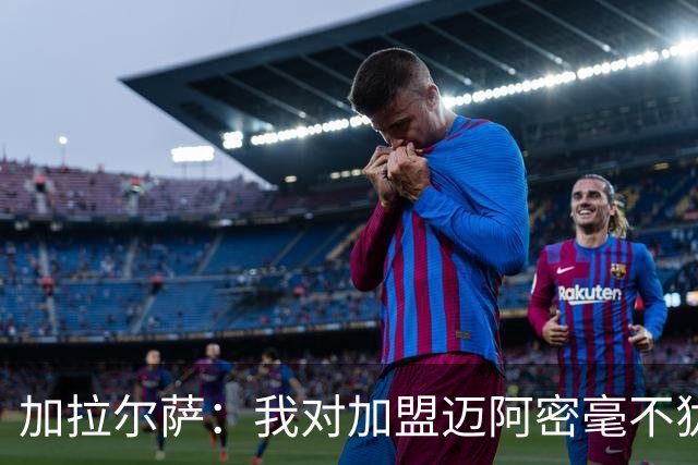 加拉尔萨：我对加盟迈阿密毫不犹豫，转会中梅西表哥发挥重要作用