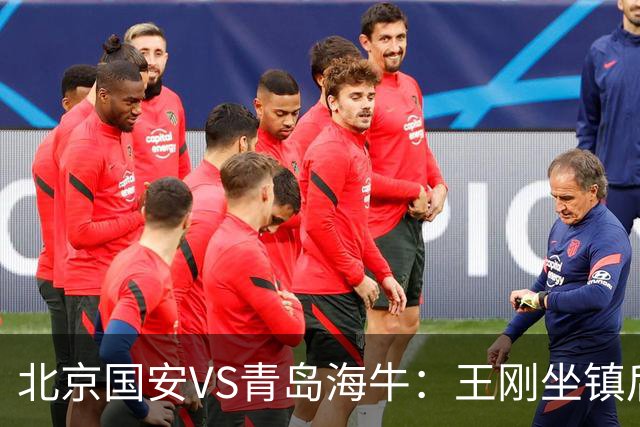 北京国安VS青岛海牛：王刚坐镇后防，达万张稀哲领衔中场，法比奥冲锋