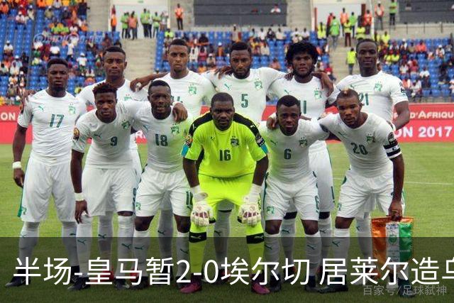 半场-皇马暂2-0埃尔切 居莱尔造乌龙迪奥曼德首助攻姆巴佩破门