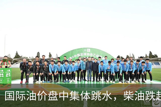 国际油价盘中集体跳水，柴油跌超2%，特朗普称俄将对美供油