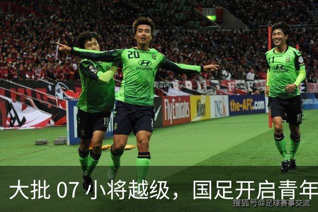 大批 07 小将越级，国足开启青年人才大考察