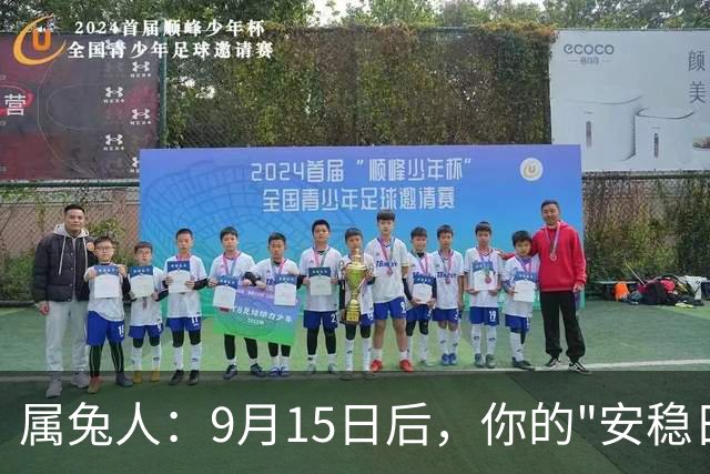 属兔人：9月15日后，你的"安稳日子"要暂时中断，大戏要开场