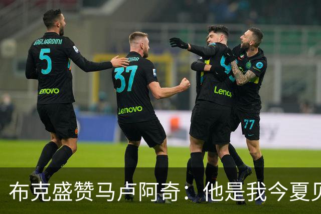 布克盛赞马卢阿奇：他是我今夏见过进步最大的球员