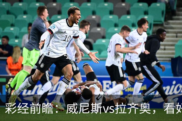 彩经前瞻：威尼斯vs拉齐奥，看好蓝鹰1-2球优势取胜