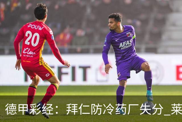 德甲彩经：拜仁防冷药厂失分 莱比锡霍村主场告捷