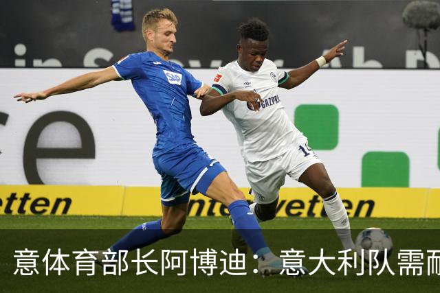 意体育部长阿博迪：意大利队需耐心；马拉戈问题属体育范畴