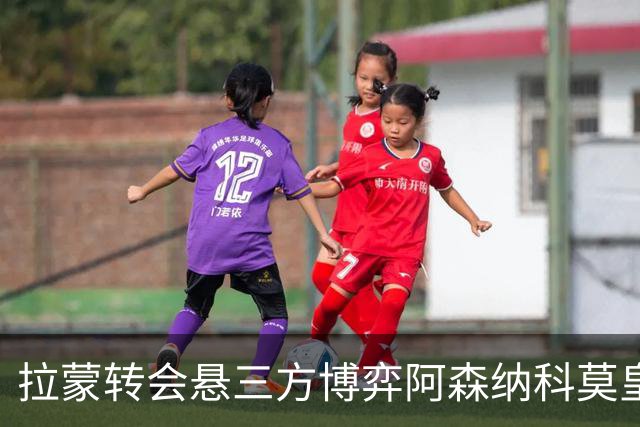 拉蒙转会悬三方博弈阿森纳科莫皇马