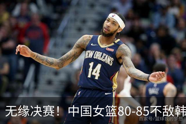 无缘决赛！中国女篮80-85不敌韩国女篮，张子宇22+7，杨舒予15+7，中国女篮三分13中0