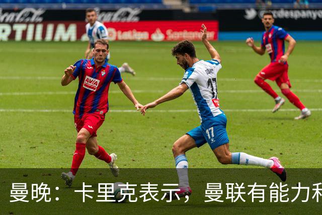 曼晚：卡里克表示，曼联有能力和任何对手抗衡并取胜