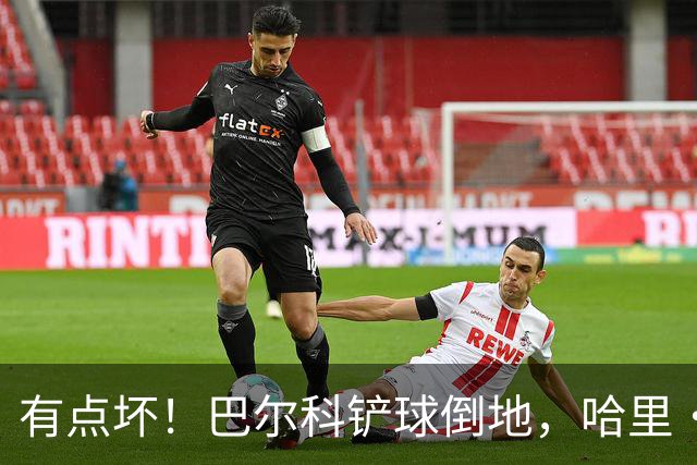 有点坏！巴尔科铲球倒地，哈里·威尔逊摸头并用膝盖顶其头部