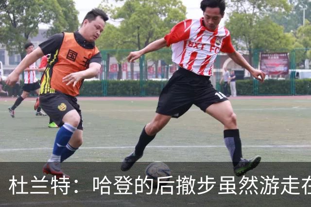 杜兰特：哈登的后撤步虽然游走在走步边缘 但那是高难度投篮