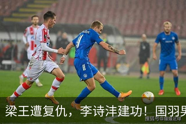 梁王遭复仇，李诗沣建功！国羽男团挺进亚运决赛！附女团决赛对阵