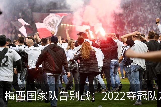 梅西国家队告别战：2022夺冠队友全回来了，两人却被俱乐部拦下