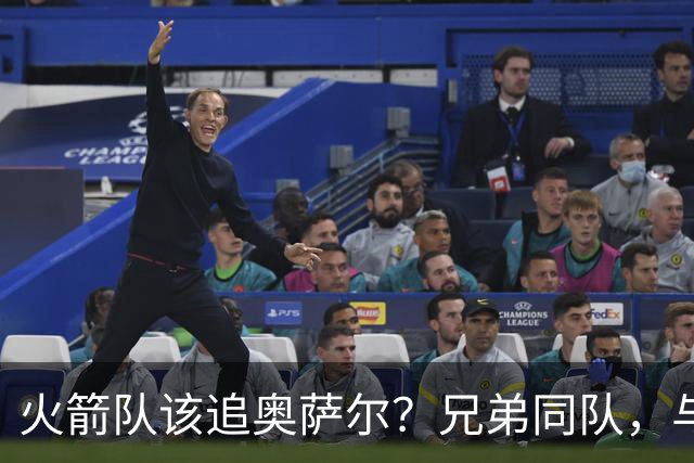 火箭队该追奥萨尔？兄弟同队，与阿门组强力防守锋线！优势弱点皆被放大