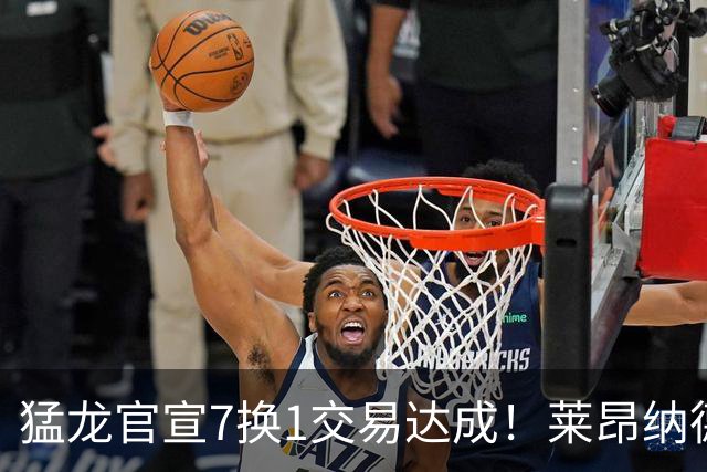 猛龙官宣7换1交易达成！莱昂纳德重返多伦多 率队再次冲击总冠军