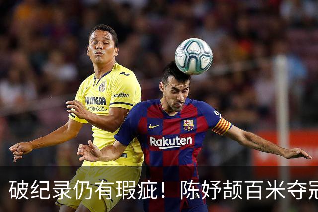 破纪录仍有瑕疵！陈妤颉百米夺冠，谢震业发声，苏炳添最清醒