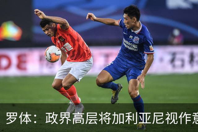 罗体：政界高层将加利亚尼视作意足协主席首选，但他积极性不高