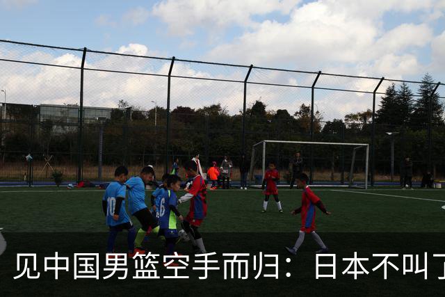见中国男篮空手而归：日本不叫了，韩国也不跳了，韩媒一句话点破