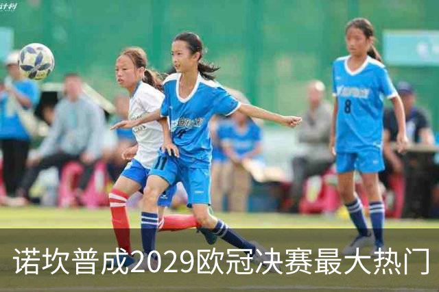 诺坎普成2029欧冠决赛最大热门