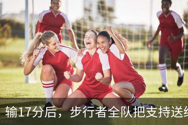 输17分后，步行者全队把支持送给了同城女篮