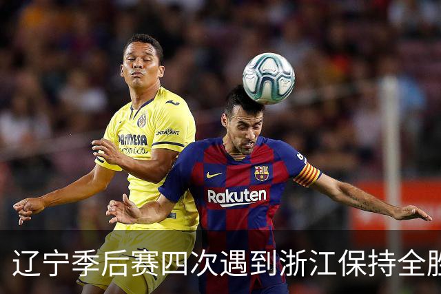 辽宁季后赛四次遇到浙江保持全胜 合计10胜0负