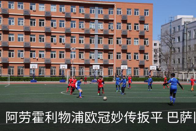 阿劳霍利物浦欧冠妙传扳平 巴萨旧将重生