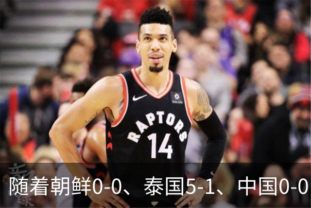 随着朝鲜0-0、泰国5-1、中国0-0，亚运男足最新积分榜出炉