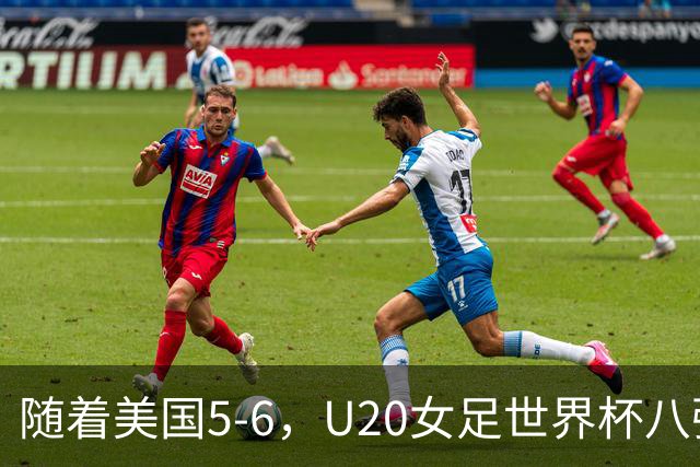 随着美国5-6，U20女足世界杯八强已诞生2席：亚洲、美洲各一队