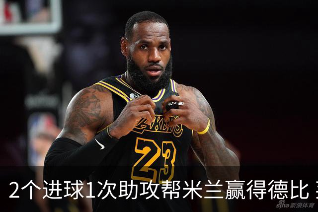 2个进球1次助攻帮米兰赢得德比 莱奥获全场最高分