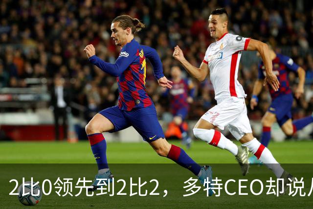 2比0领先到2比2，多特CEO却说从开局收获信心