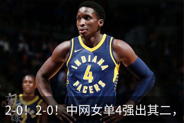 2-0！2-0！中网女单4强出其二，郑钦文冲四强，连收1好+1坏消息！