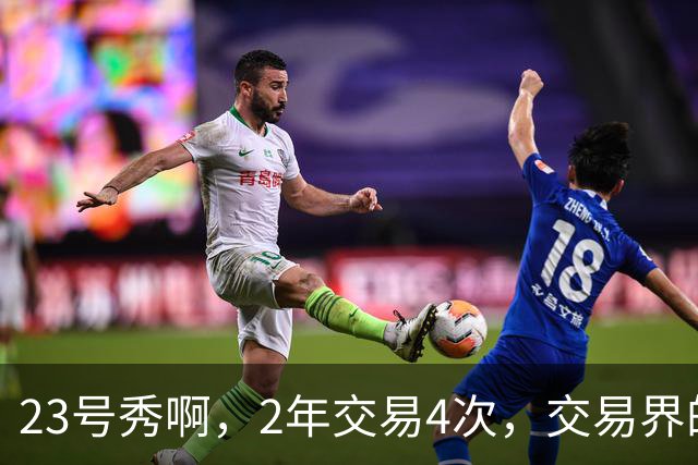 23号秀啊，2年交易4次，交易界的“流浪儿”