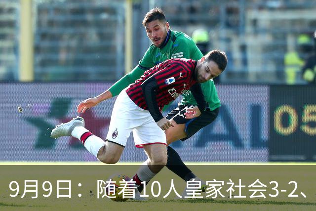 9月9日：随着10人皇家社会3-2、赫塔费1-1，西甲最新积分榜出炉